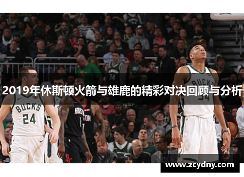 2019年休斯顿火箭与雄鹿的精彩对决回顾与分析