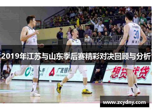 2019年江苏与山东季后赛精彩对决回顾与分析